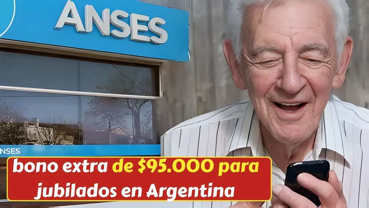 ANSES Anuncia Bono Extra de $95.000 para Jubilados: Requisitos y Fechas de Pago