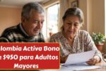 Colombia Activa Bono de $950 para Adultos Mayores: Cómo Registrarse y Cuándo se Deposita