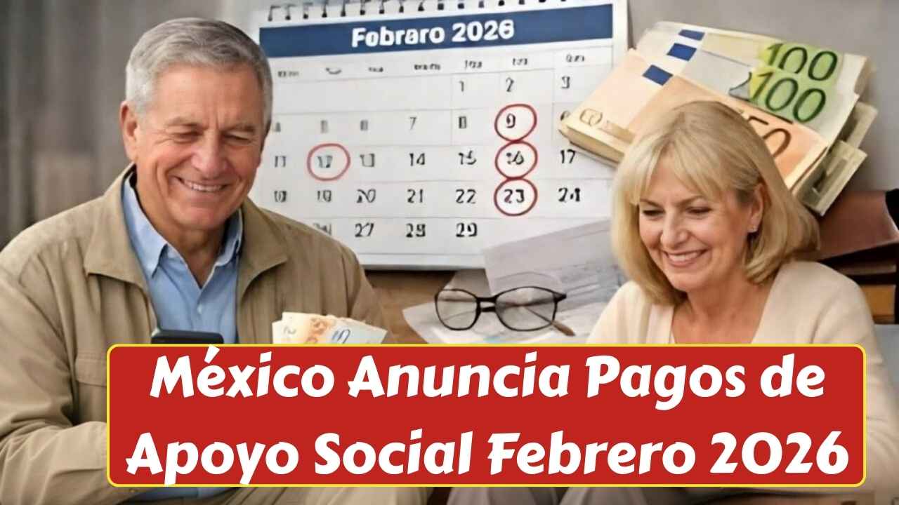 México Anuncia Pagos de Apoyo Social Febrero 2026: Montos, Requisitos y Fechas Clave Confirmadas