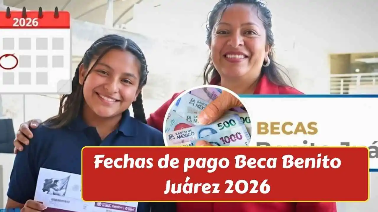 Fechas de pago Beca Benito Juárez 2026: calendario oficial y cómo cobrar el apoyo