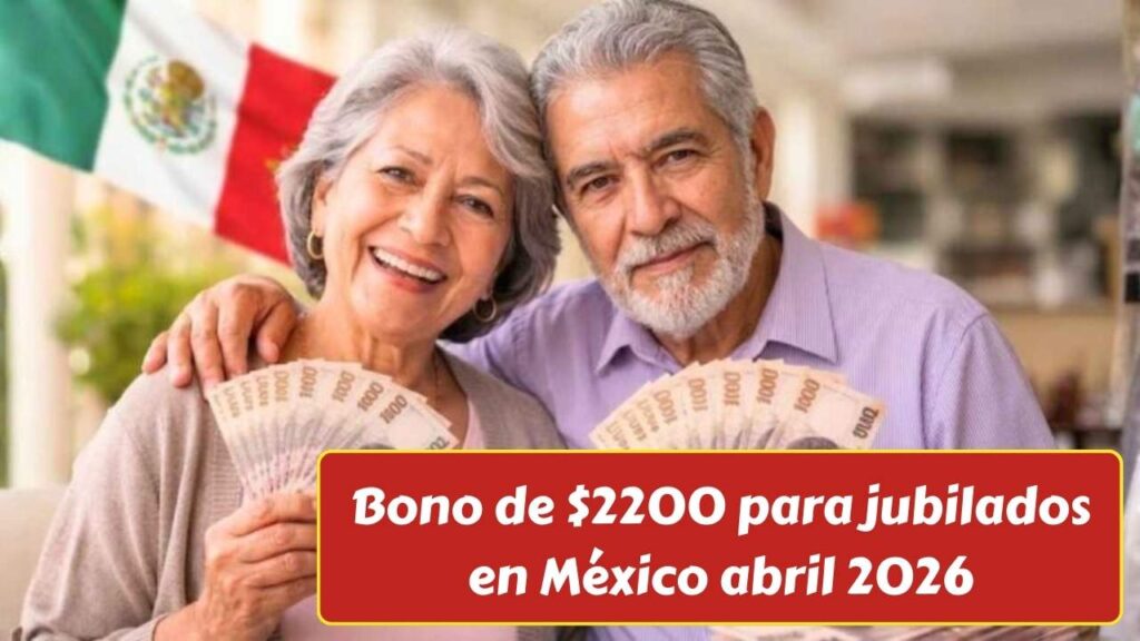 Bono de $2200 para jubilados en México abril 2026: requisitos, registro y fechas de pago